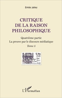 Critique de la raison philosophique - Quatrième partie. La preuve par le discours médiatique - Tome 5