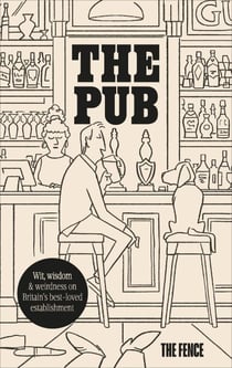 The Pub - Wit, wisdom & weirdness on Britain’s best-loved establishment