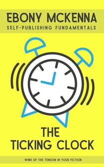 The Ticking Clock: Wind Up The Tension In Your Fiction - Self-Publishing Fundamentals