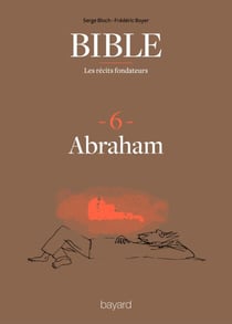 La Bible - Les récits fondateurs T06 - Abraham et l'arrachement