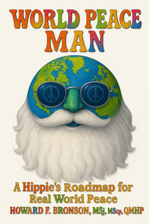 World Peace Man - A Hippie's Roadmap for Real World Peace