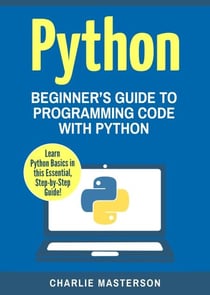 Python: Beginner's Guide to Programming Code with Python - Python Computer Programming, #1