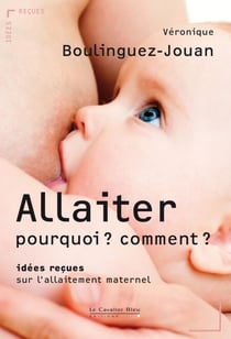 ALLAITER : POURQUOI ? COMMENT ? -BE - idées reçues sur l'allaitement