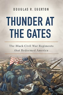 Thunder at the Gates - The Black Civil War Regiments That Redeemed America