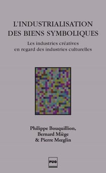 L'INDUSTRIALISATION DES BIENS SYMBOLIQUES - Les industries créatives en regard des industries culturelles