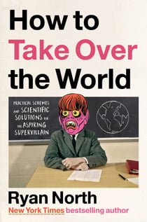 How to Take Over the World - Practical Schemes and Scientific Solutions for the Aspiring Supervillain