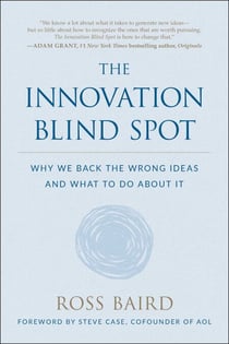 The Innovation Blind Spot - Why We Back the Wrong Ideas--and What to Do About It