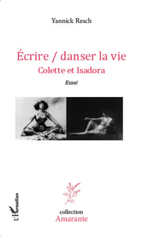 Ecrire / danser la vie - Colette et Isadora - <em>Essai</em>
