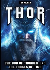 Thor - The God of Thunder and the Traces of Time: The Myths, Legends and Cultural Influence of the Norse Warrior God from Viking times to the present day - Norse Mythology, #13