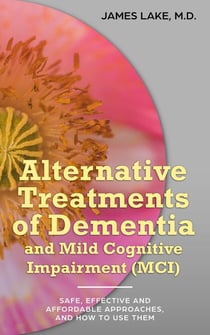 Alternative Treatments of Dementia and Mild Cognitive Impairment (MCI): Safe, Effective and Affordable Approaches and How to Use Them - Alternative and Integrative Treatments in Mental Health Care, #6