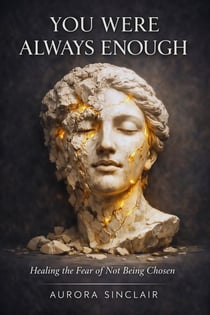 You Were Always Enough: Healing the Fear of Not Being Chosen - The Worthiness Series, #1