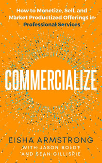 Commercialize: How to Monetize, Sell, and Market Productized Offerings in Professional Services