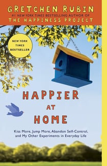 Happier at Home - Kiss More, Jump More, Abandon Self-Control, and My Other Experiments in EverydayLife