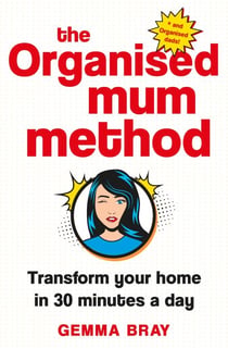 The Organised Mum Method - Transform your home in 30 minutes a day