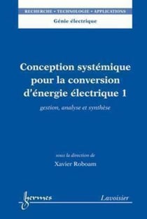 Conception systémique pour la conversion d'énergie électrique 1 - Gestion, analyse et synthèse