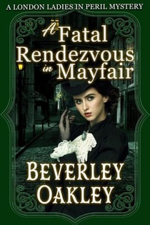A Fatal Rendezvous in Mayfair - London Ladies in Peril Mystery, #1