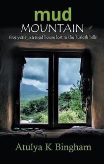 Mud Mountain - Five Years in a Mud House Lost in the Turkish Hills. - The Mud Series