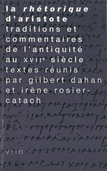 La Rhétorique d’Aristote - Traditions et commentaires de l’Antiquité au XVIIesiècle