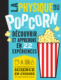 La physique du pop corn - Découvrir et apprendre avec 22 expériences
