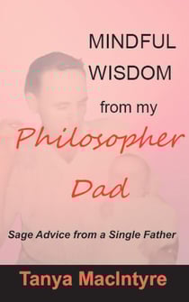 Mindful Wisdom from my Philosopher Dad - Philosopher Dad Wisdom, #1