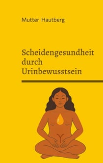Scheidengesundheit durch Urinbewusstsein - Nutze Deinen goldenen Tropfen