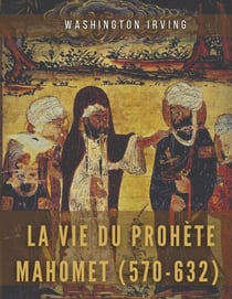 La vie du prophète Mahomet (570-632) - Mahomet et les origines de l'islam