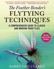 The Feather Bender's Flytying Techniques - A Comprehensive Guide to Classic and Modern Trout Flies