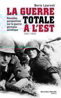 La guerre totale à l'Est 1941-1945 - Nouvelles perspectives sur la guerre germano-soviétique