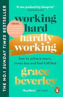 Working Hard, Hardly Working - How to achieve more, stress less and feel fulfilled: THE #1 SUNDAY TIMES BESTSELLER