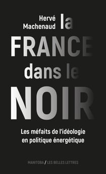 La France dans le noir - Les méfaits de l'idéologie en politique énergétique