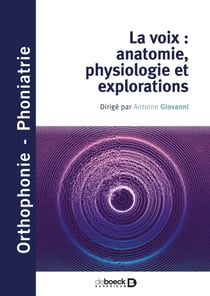 La voix : anatomie, physiologie et explorations