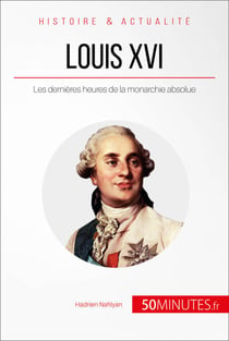 Louis XVI - Les dernières heures de la monarchie absolue