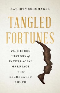 Tangled Fortunes - The Hidden History of Interracial Marriage in the Segregated South