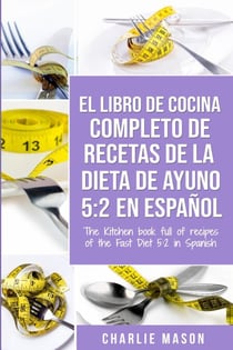 El libro de cocina completo de recetas de la dieta de ayuno 5: 2 en espan~ol/ The kitchen book full of recipes of the fast diet 5: 2 in spanish