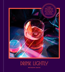 Drink Lightly - A Lighter Take on Serious Cocktails, with 100+ Recipes for Low- and No-Alcohol Drinks: A Cocktail Recipe Book