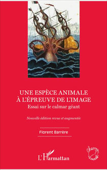 Une espèce animale à l'épreuve de l'image - Essai sur le calmar géant - Nouvelle édition revue et augmentée