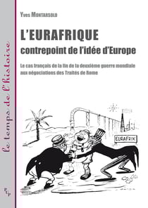 L’Eurafrique contrepoint de l’idée d’Europe - Le cas français de la fin de la deuxième guerre mondiale au négociations des Traités de Rome