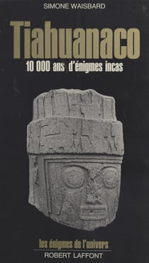 Tiahuanaco - Dix mille ans d'énigmes incas