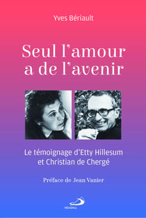 Seul l'amour a de l'avenir - Le témoignage d'Etty Hillesum et Christian de Chergé