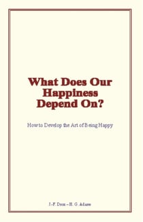 What Does Our Happiness Depend On? - How to Develop the Art of Being Happy