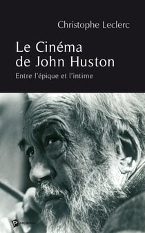 Le Cinéma de John Huston - Entre l'épique et l'intime