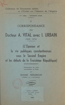 Correspondance du docteur A. Vital avec I. Urbain, 1845-1874 (5) - L'opinion et la vie publiques constantinoises sous le Second Empire et les débuts de la Troisième République
