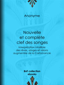 Nouvelle et complète clef des songes - Interprétation infaillible des rêves, songes et visions augmentée de la Cartomancie