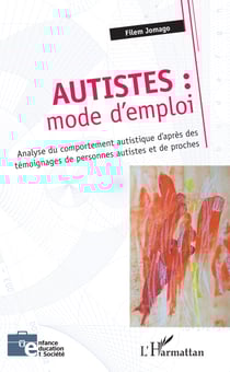 Autistes : mode d'emploi - Analyse du comportement autistique d'après des témoignages de personnes autistes et de proches
