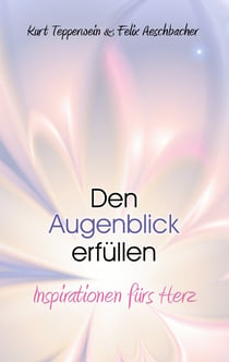 Den Augenblick erfüllen - Inspirationen fürs Herz