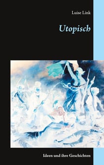 Utopisch - Ideen und ihre Geschichten