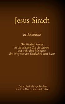 Das Buch Jesus Sirach, Ecclesiasticus, das 4. Buch der Apokryphen aus der Bibel - Die Weisheit Gottes ist das höchste Gut des Lebens und weist dem Menschen den Weg von der Dunkelheit zum Licht