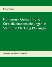 Flurnamen, Gewann- und Örtlichkeitsbezeichnungen in Stadt und Markung Pfullingen - unterwegs durch Natur und Kultur