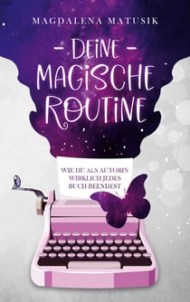 Deine magische Routine - Wie du als Autorin wirklich jedes Buch beendest