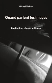 Quand parlent les images - Méditations photographiques